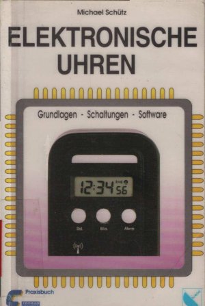 Elektronische Uhren : Grundlagen - Schaltungen - Software. Conrad-Electronic-Praxisbuch