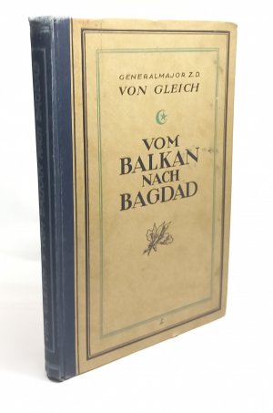 Vom Balkan nach Bagdad : Militärisch-polit. Erinnerungen an d. Orient. Teil von: Deutsche Bücherei (Leipzig): Weltkriegssammlung