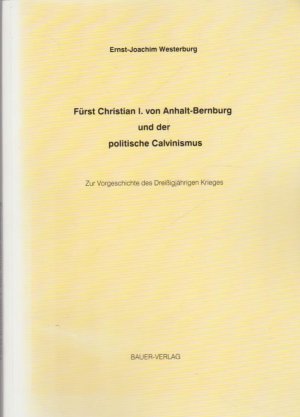 Fürst Christian I. von Anhalt-Bernburg und der politische Calvinismus : zur Vorgeschichte des Dreißigjährigen Krieges.