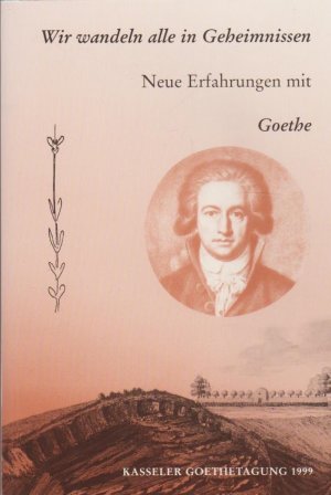 Wir wandeln alle in Geheimnissen : neue Erfahrungen mit Goethe ; Vorträge der Goethe-Jubiläumstagung 1999 in Kassel. Adolf Muschg ... Hrsg. von Ludolf […]