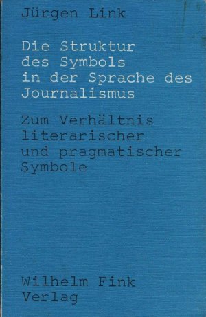 Die Struktur des Symbols in der Sprache des Journalismus : zum Verhältnis literar. u. pragmat. Symbole.