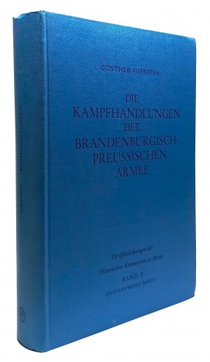 Die Kampfhandlungen der brandenburgisch-preussischen Armee, 1626 - 1807 : Ein Quellenhandbuch. Zusammengestellt u. erl. von Günther Gieraths / Freie Universität […]