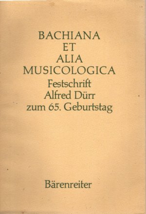 Bachiana et alia musicologica : Festschr. Alfred Dürr zum 65. Geburtstag am 3. März 1983. hrsg. von Wolfgang Rehm