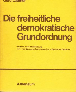 Die freiheitliche demokratische Grundordnung : Versuch e. Inhaltsklärung ihrer vom Bundesverfassungsgericht aufgeführten Elemente. Mit e. Einl. von A. […]