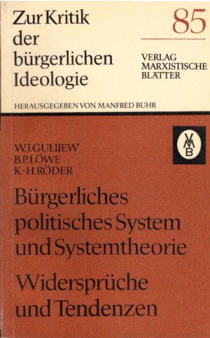 Bürgerliches politisches System und Systemtheorie : Widersprüche u. Tendenzen. W. J. Gulijew ; B. P. Löwe ; K.-H. Röder / Zur Kritik der bürgerlichen […]