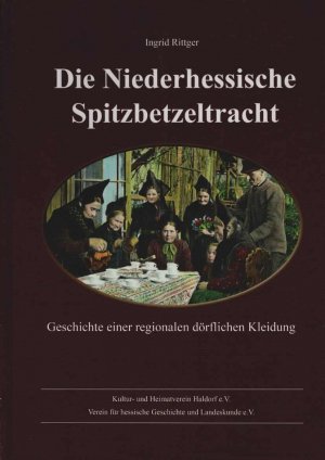 Die niederhessische Spitzbetzeltracht : Geschichte einer regionalen dörflichen Kleidung. Kultur- und Heimatverein Haldorf e.V., Edermünde ; [Verein für […]