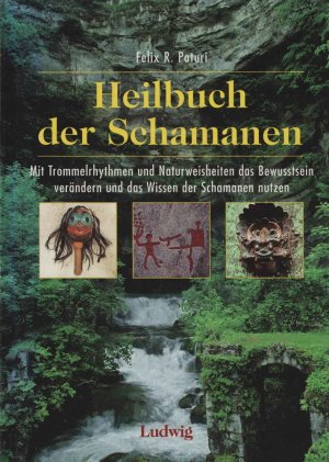 Heilbuch der Schamanen : mit Trommelrhythmen und Naturweisheiten das Bewusstsein verändern und das Wissen der Schamanen nutzen.