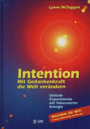 Intention : mit Gedankenkraft die Welt verändern ; globale Experimente mit fokussierter Energie. [Übers.: Isolde Seidel]