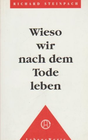 gebrauchtes Buch – Steinpach, Richard: Wieso wir nach dem Tode leben ... und welchen Sinn das Leben hat; Teil: [Deutsche Ausg.]. Lebenswerte