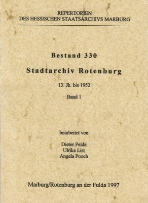 Hessisches Staatsarchiv Marburg: Repertorien des Hessischen Staatsarchivs Marburg; Teil: Bestand 330. Stadtarchiv Rotenburg : 13. Jh. bis 1952 / bearb. von Dieter Pelda ... / Bd. 1.