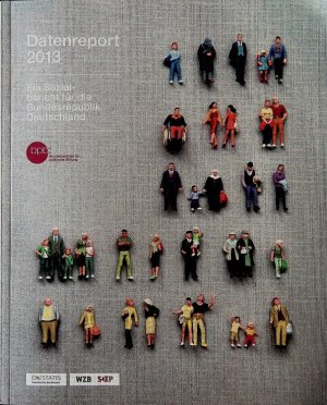 Datenreport 2013 - Ein Sozialbericht für 2013. Ein Sozialbericht für die Bundesrepublik Deutschland