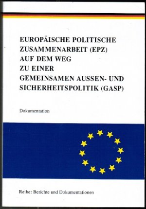 Europäische Zusammenarbeit (EPZ) auf dem Weg zu einer gemeinsamen Aussen- und Sicherheitspolitik (GASP). Dokumentation (= Reihe: Berichte und Dokumentationen […]