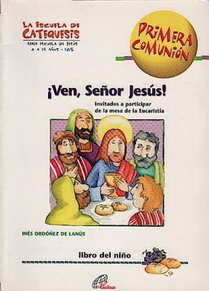 Ven, Senor Jesús! Primera Comunión : Invitados a participar de la mesa de la Eucaristía