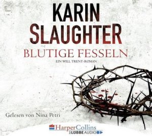 gebrauchtes Hörbuch – Karin Slaughter – Nina Petri liest Karin Slaughter, Blutige Fesseln : ein Will Trent-Roman / aus dem amerikanischen Englisch übersetzt von Fred Kinzel