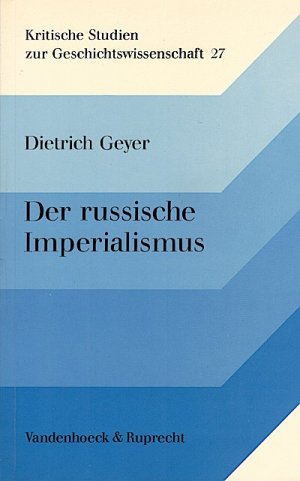 Der russische Imperialismus : Studien über d. Zusammenhang von innerer u. auswärtiger Politik 1860 - 1914 / von Dietrich Geyer