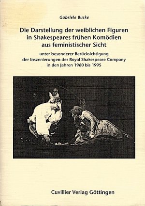 Die Darstellung der weiblichen Figuren in Shakespeares frühen Komödien aus feministischer Sicht unter besonderer Berücksichtigung der Inszenierungen der Royale Shakespeare Company in den Jahren 1960 bis 1995 / Gabriele Buske