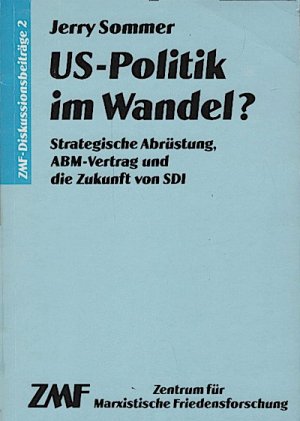 US-Politik im Wandel? : Strateg. Abrüstung, ABM-Vertrag u.d. Zukunft von SDI / Jerry Sommer. ZMF, Zentrum für Marxist. Friedensforschung