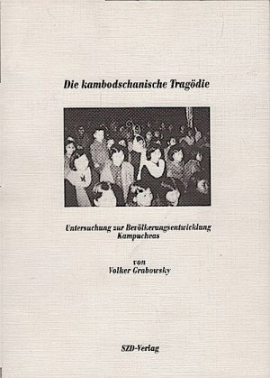 Die kambodschanische Tragödie : Unters. zur Bevölkerungsentwicklung Kampucheas / von Volker Grabowsky