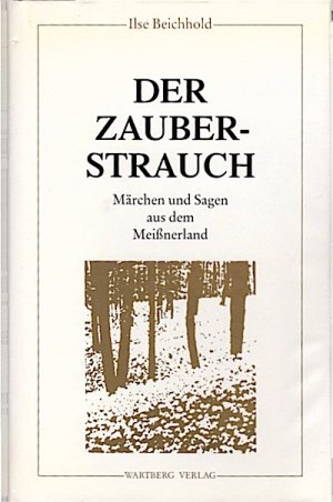 Der Zauberstrauch : Märchen und Sagen aus dem Meissnerland / Ilse Beichhold