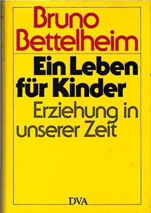 gebrauchtes Buch – Bettelheim, Bruno  – Ein Leben für Kinder : Erziehung in unserer Zeit / Bruno Bettelheim. Aus d. Amerikan. übertr. von Liselotte Mickel Erziehung in unserer Zeit