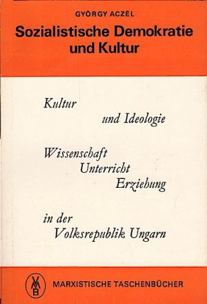 Sozialistische Demokratie und Kultur / György Aczél. [Aus d. Ungar. übertr. von Tilda u. Paul Alpári u. Liane Dira]