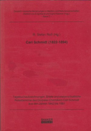 Carl Schmidt (1822-1894) : Tagebuchaufzeichnungen, Briefe und wissenschaftliche Reiseberichte des Dorpater Chemikers Carl Schmidt aus den Jahren 1842 bis 1881. R. Stefan Ross (Hg.) / Deutsch-russische Beziehungen in Medizin und Naturwissenschaften ; Bd. 7