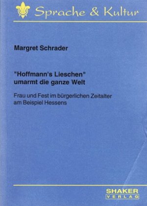 "Hoffmann's Lieschen" umarmt die ganze Welt. Frau und Fest im bürgerlichen Zeitalter am Beispiel Hessens. (= Sprache & Kultur)