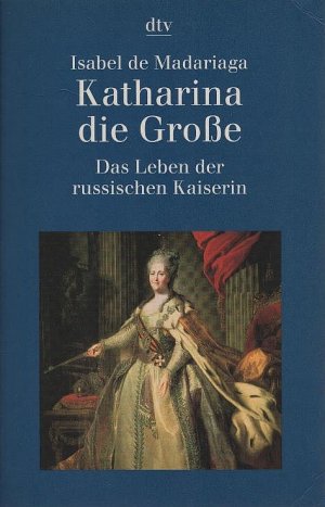 Katharina die Grosse : das Leben der russischen Kaiserin. Isabel DeMadariaga. Aus dem Engl. von Karl A. Klewer / dtv ; 30562