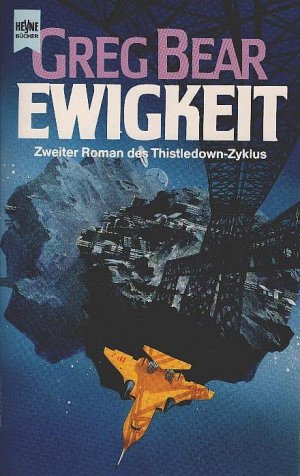 Bear, Greg: ... Roman des Thistledown-Zyklus; Teil: 2., Ewigkeit. [dt. Übers. von Winfried Petri] / Heyne-Bücher / 6 / Heyne-Science-fiction & Fantasy ; Bd. 4916 : Science-fiction
