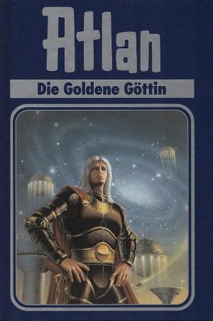 gebrauchtes Buch – Castor, Rainer (Mitwirkender) und Sabine Kropp – Die goldene Göttin. [Bearb.: Rainer Castor. Red. Sabine Kropp/Klaus N. Frick] / Atlan / HC / Hardcover ; 23; Perry-Rhodan-Edition