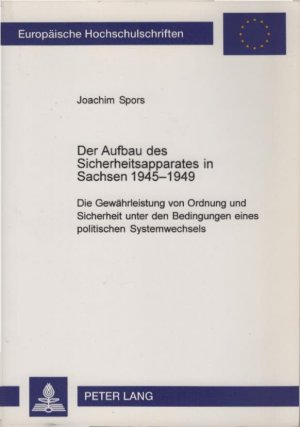 Der Aufbau des Sicherheitsapparates in Sachsen 1945 -1949 : die Gewährleistung von Ordnung und Sicherheit unter den Bedingungen eines politischen Systemwechsels […]