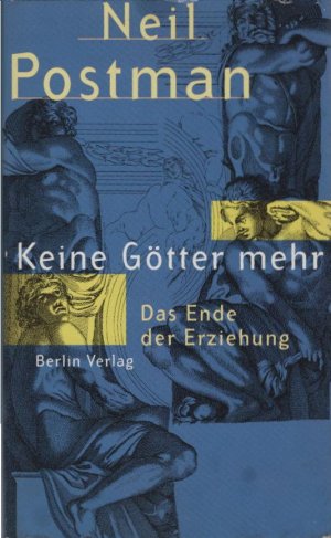 Keine Götter mehr : das Ende der Erziehung. Neil Postman. Aus dem Engl. von Angelika Friedrich