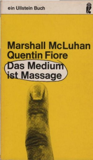 Das Medium ist Massage. Marshall McLuhan ; Quentin Fiore. Koordiniert von Jerome Agel. [Aus d. Amerikan. übers. von Max Nänny] / Ullstein-Buch [Ullstein […]