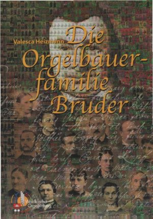 Die Orgelbauerfamilie Bruder. Valesca Heizmann. Waldkircher Orgelstiftung