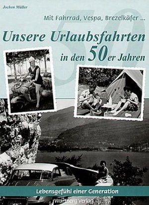 gebrauchtes Buch – Müller, Jochen  – Unsere Urlaubsfahrten in den 50er Jahren : Lebensgefühl einer Generation ; [mit Fahrrad, Vespa, Brezelkäfer ...]. Jochen Müller