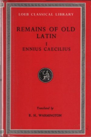 Remains of old Latin : in four volumes. 1, Ennius and Caecilius / Loeb classical library ; 294