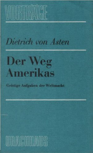 Der Weg Amerikas : geistige Aufgaben d. Weltmacht. Dietrich von Asten / Die Christengemeinschaft: Vorträge ; 25