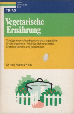 Vegetarische Ernährung : Vorzüge einer vollwertigen ovo-lakto-vegetabilen Ernährungsweise ; wichtige Nahrungsmittel, erprobte Rezepte und Speisepläne. Manfred Heide