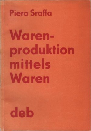 Warenproduktion mittels Waren. Piero Sraffa. [Hrsg. in dt. Sprache von J. Behr u. G. Kohlmey. Übers. von J. Behr]