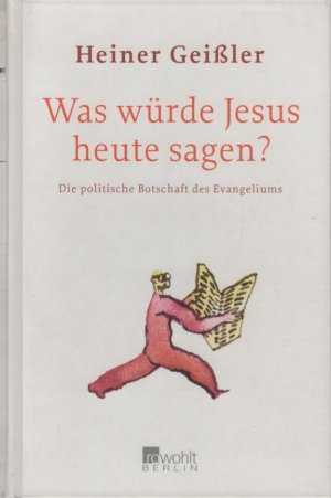 gebrauchtes Buch – Geißler, Heiner  – Was würde Jesus heute sagen? : die politische Botschaft des Evangeliums. Heiner Geißler