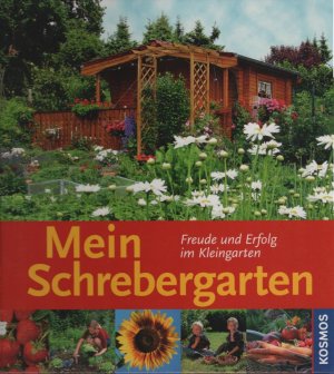 Mein Schrebergarten : Freude und Erfolg im Kleingarten. [die Autoren: Achim Friedrich ... Red.: Carolin Krank]