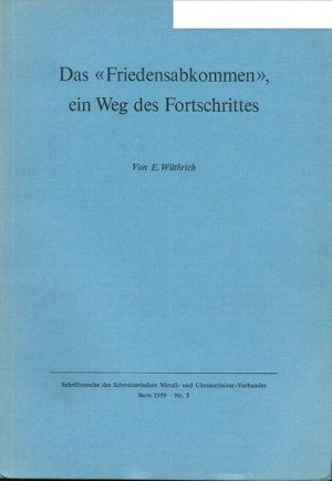 Das "Friedensabkommen", ein Weg des Fortschrittes. / Schriftenreihe des Schweizerischen Metall- und Uhrenarbeiter - Verbandes; Nr. 5.