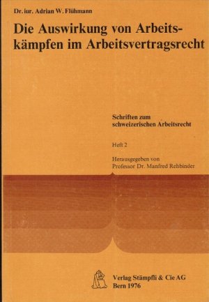 Die Auswirkung von Arbeitskämpfen im Arbeitsvertragsrecht. Adrian W. Flühmann / Schriften zum schweizerischen Arbeitsrecht ; H. 2