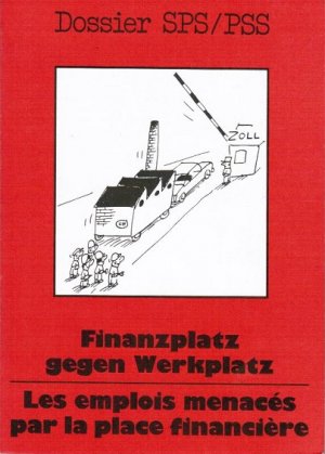 Finanzplatz gegen Werkplatz. Sozialdemokratische Partei der Schweiz. [Hrsg.: Zentralsekretariat der SP Schweiz] / Dossier / SPS