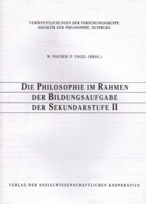 Die Philosophie im Rahmen der Bildungsaufgabe der Sekundarstufe 2 (= Veröffentlichungen der Forschungsgruppe Didaktik der Philosophie, Duisburg)