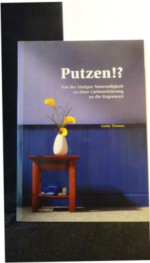 gebrauchtes Buch – Linda Thomas – Putzen!? Von der lästigen Notwendigkeit zu einer Liebeserklärung an die Gegenwart. gebrauchtes Buch – Linda Thomas – Putzen!? Von der lästigen Notwendigkeit zu einer Liebeserklärung an die Gegenwart.