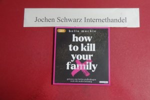 gebrauchtes Hörbuch – Mackie, Bella Steffenhagen und Stephan Britta  – How to kill your family. Bella Mackie ; gelesen von Britta Steffenhagen und Nils Andre Brünnig