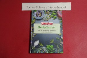 Heilpflanzen : wie sie wirken und uns helfen, gesund zu bleiben. Apotheken Umschau