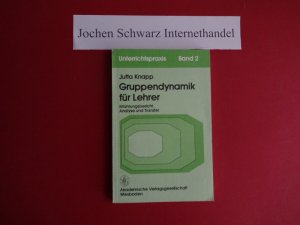 Gruppendynamik für Lehrer : Erfahrungsbericht, Analyse u. Transfer. Unterrichtspraxis ; Bd. 2