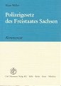 Polizeigesetz des Freistaates Sachsen : Kommentar ; unter besonderer Berücksichtigung der Belange der Ortspolizeibehörden mit einer praktischen Anleitung zur Lösung polizeirechtlicher Fälle. von